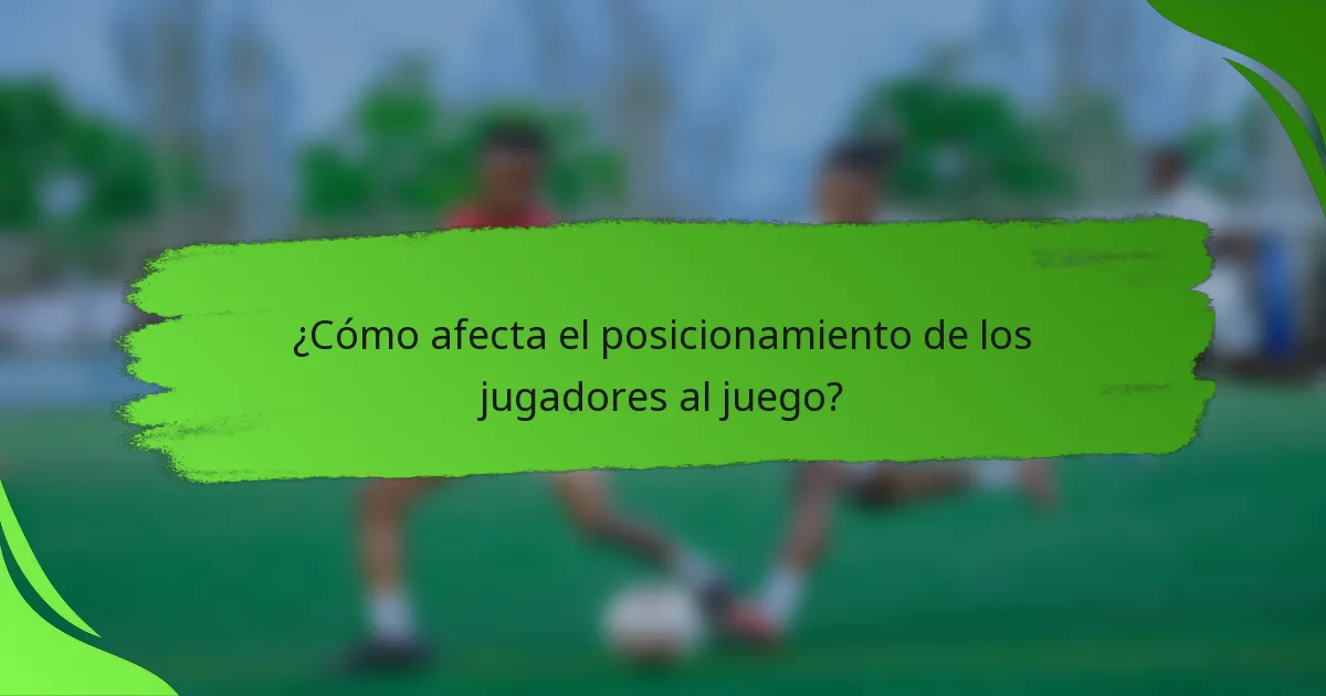 ¿Cómo afecta el posicionamiento de los jugadores al juego?