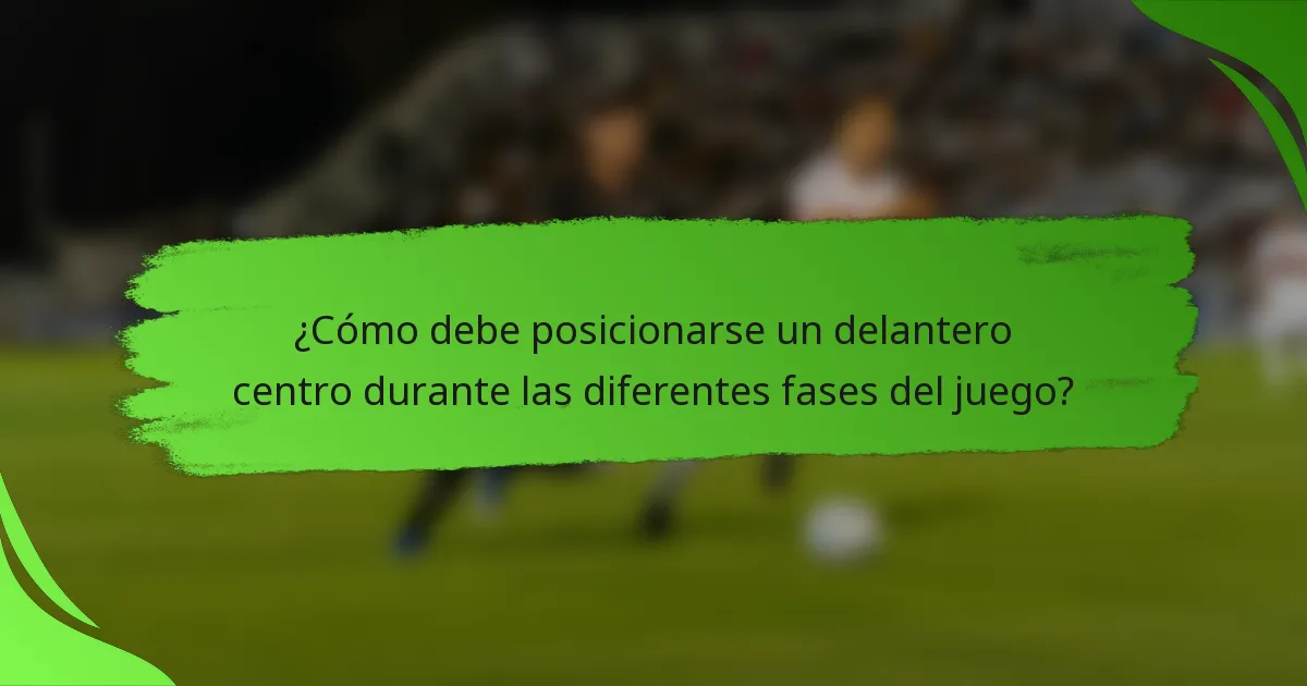 ¿Cómo debe posicionarse un delantero centro durante las diferentes fases del juego?