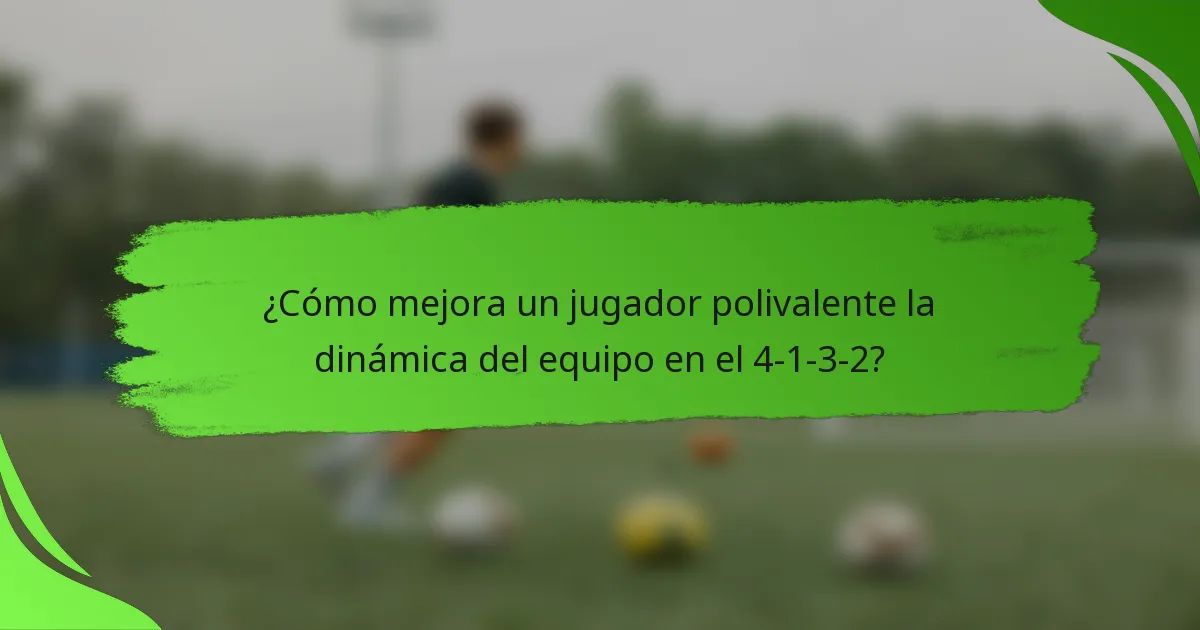 ¿Cómo mejora un jugador polivalente la dinámica del equipo en el 4-1-3-2?