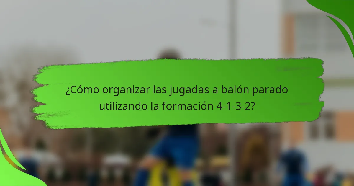 ¿Cómo organizar las jugadas a balón parado utilizando la formación 4-1-3-2?