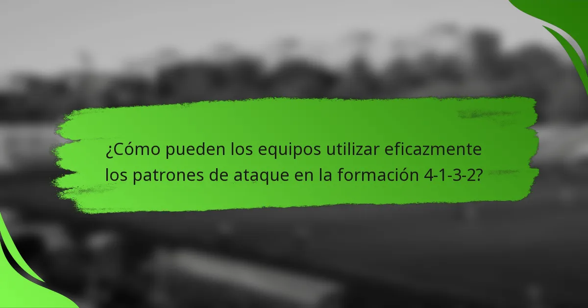 ¿Cómo pueden los equipos utilizar eficazmente los patrones de ataque en la formación 4-1-3-2?