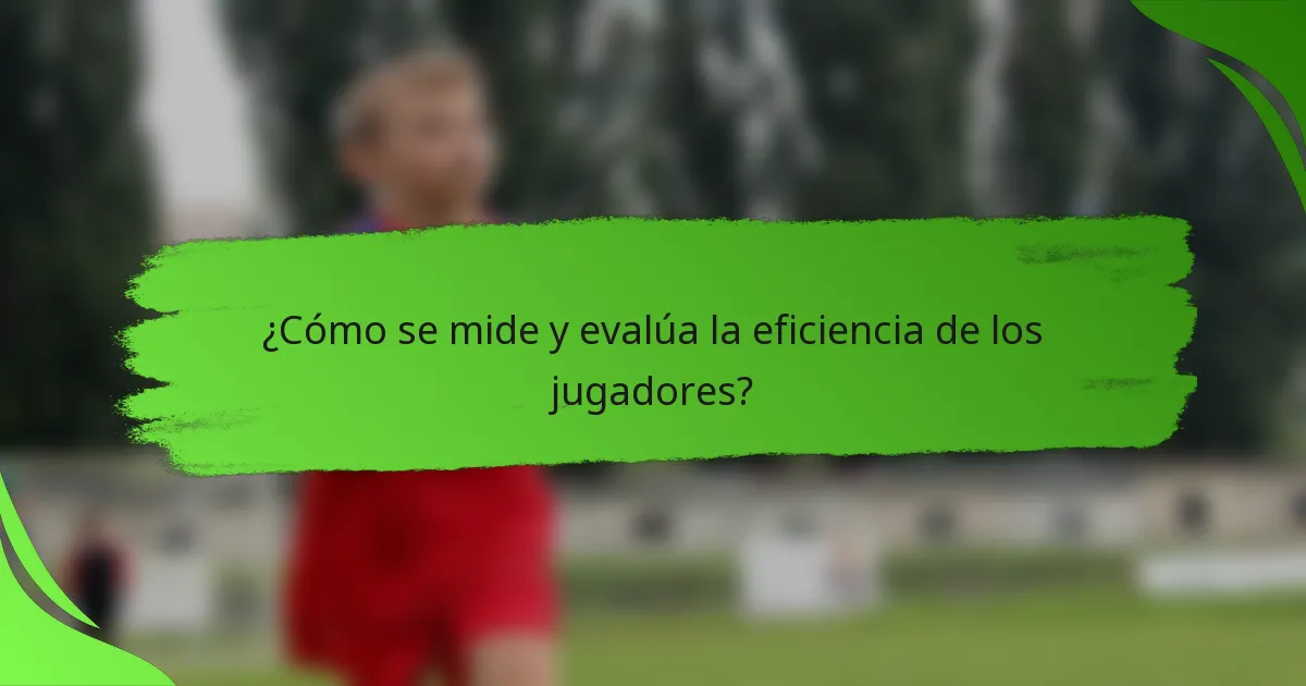 ¿Cómo se mide y evalúa la eficiencia de los jugadores?