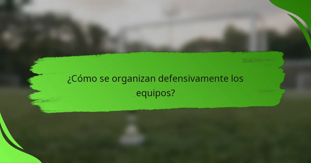 ¿Cómo se organizan defensivamente los equipos?