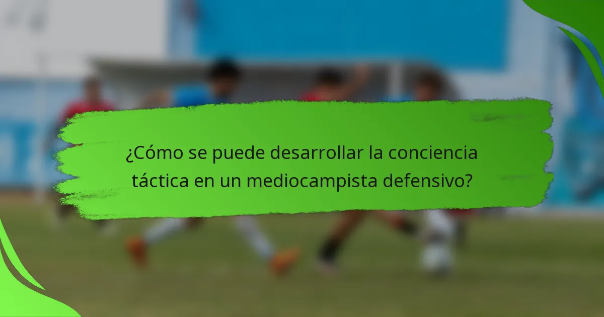 ¿Cómo se puede desarrollar la conciencia táctica en un mediocampista defensivo?