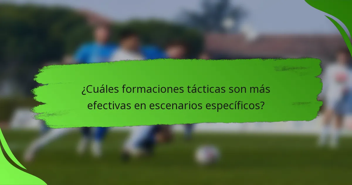 ¿Cuáles formaciones tácticas son más efectivas en escenarios específicos?