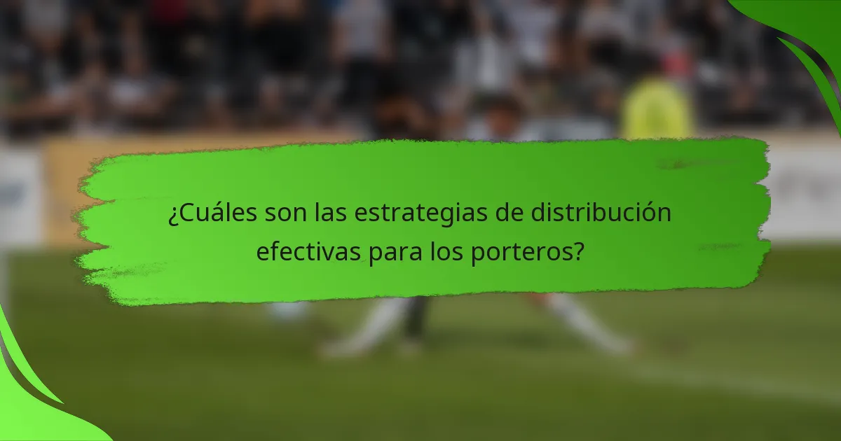 ¿Cuáles son las estrategias de distribución efectivas para los porteros?