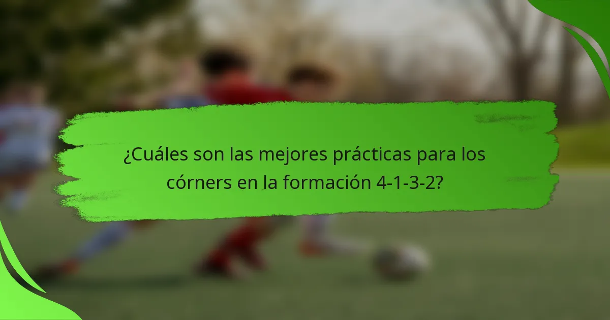¿Cuáles son las mejores prácticas para los córners en la formación 4-1-3-2?