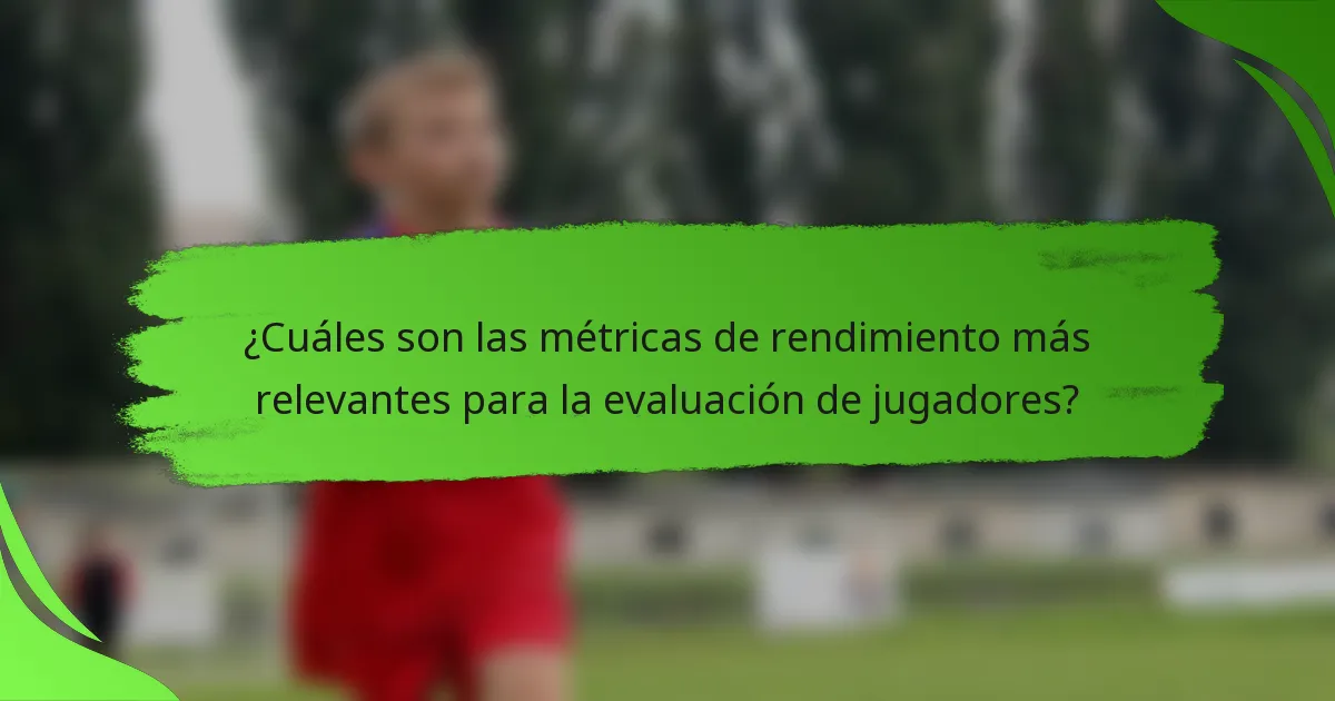 ¿Cuáles son las métricas de rendimiento más relevantes para la evaluación de jugadores?