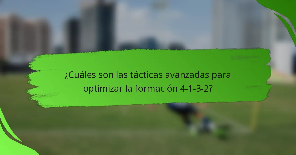 ¿Cuáles son las tácticas avanzadas para optimizar la formación 4-1-3-2?