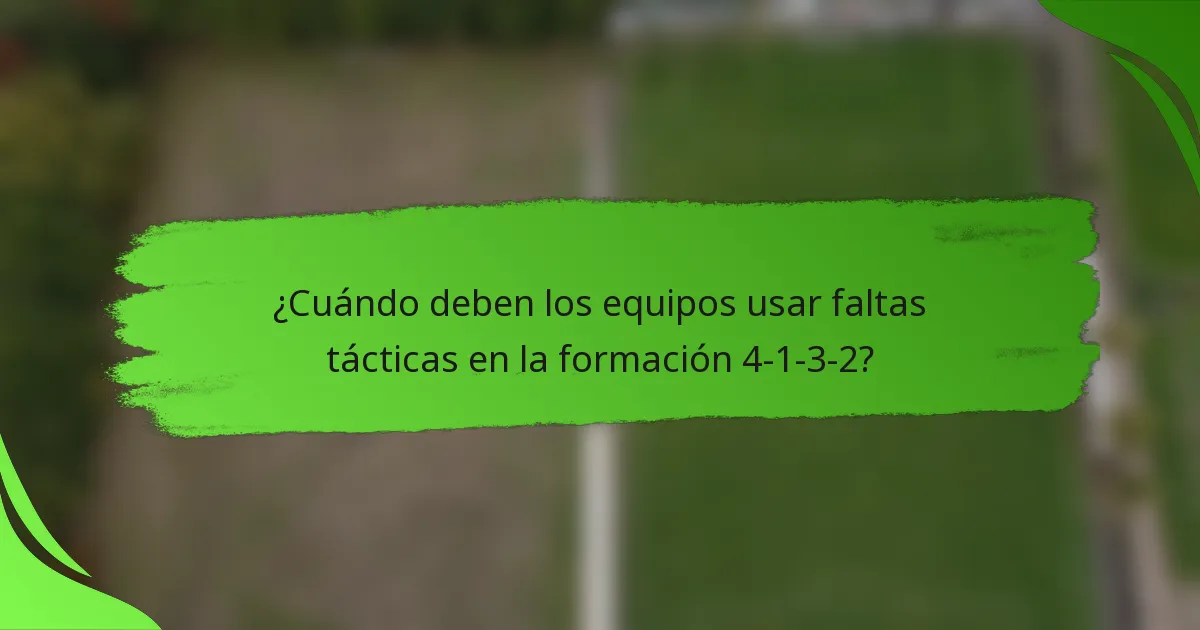 ¿Cuándo deben los equipos usar faltas tácticas en la formación 4-1-3-2?