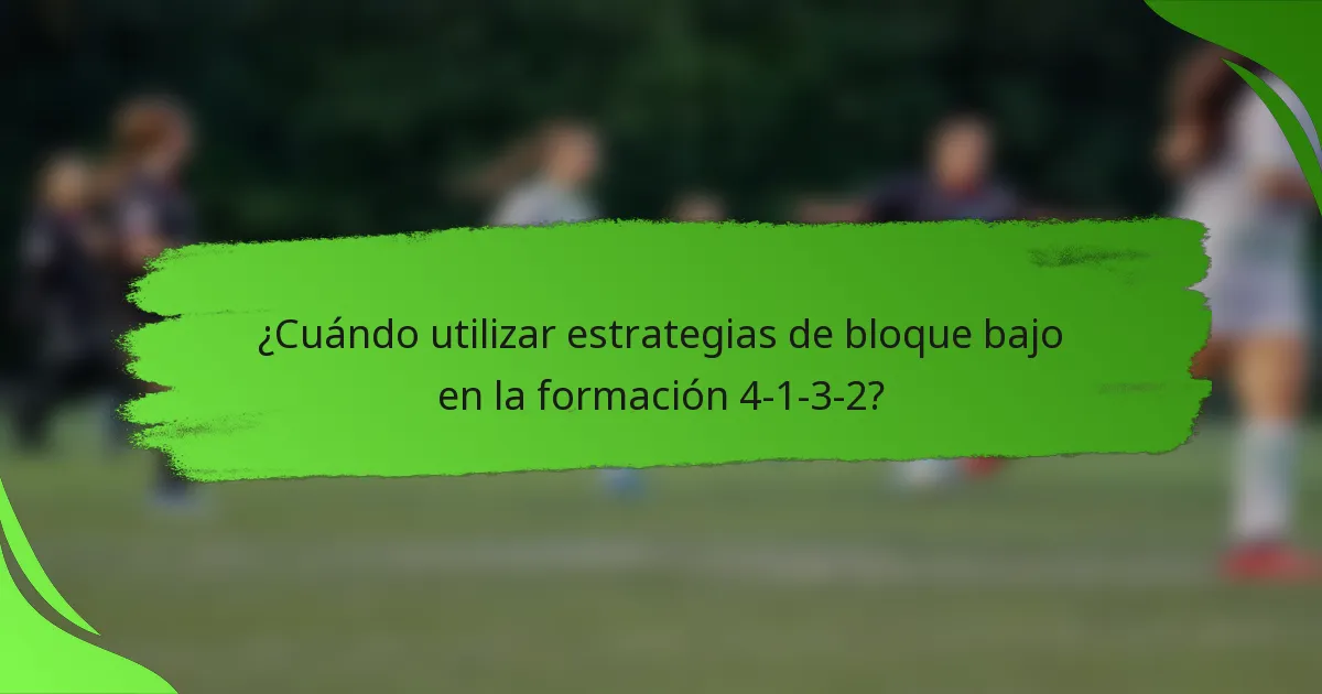 ¿Cuándo utilizar estrategias de bloque bajo en la formación 4-1-3-2?