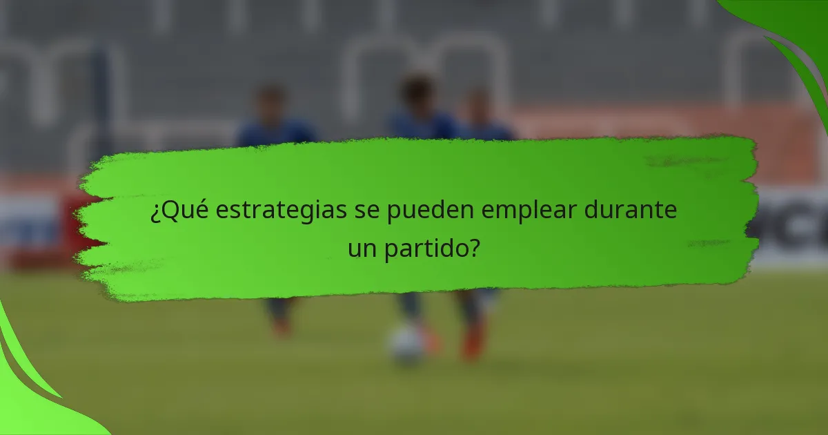 ¿Qué estrategias se pueden emplear durante un partido?