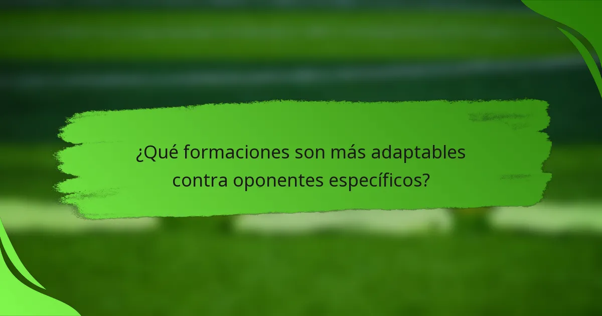 ¿Qué formaciones son más adaptables contra oponentes específicos?