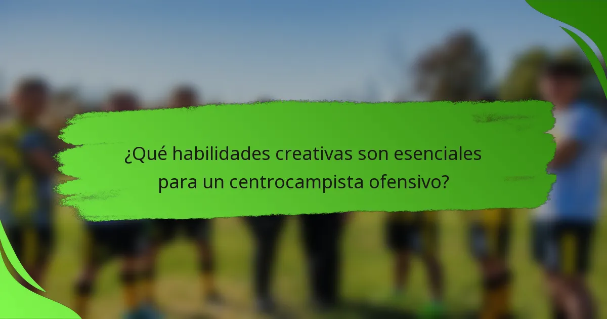 ¿Qué habilidades creativas son esenciales para un centrocampista ofensivo?