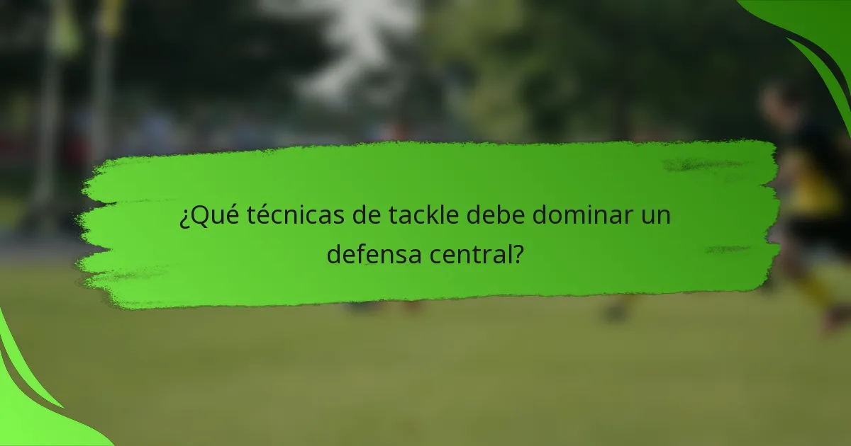¿Qué técnicas de tackle debe dominar un defensa central?